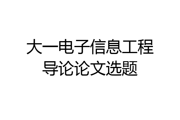 大一电子信息工程导论论文选题
