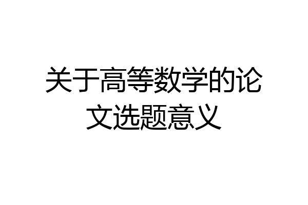 关于高等数学的论文选题意义