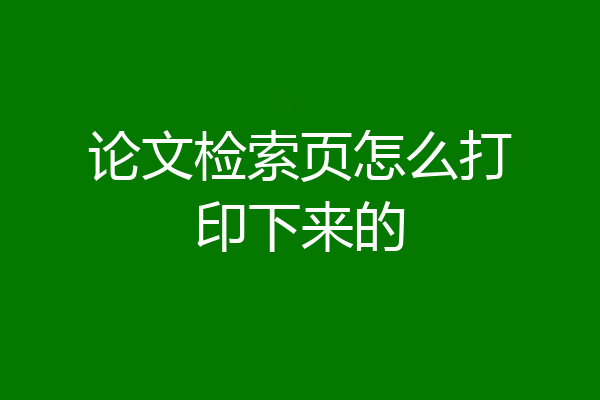 论文检索页怎么打印下来的