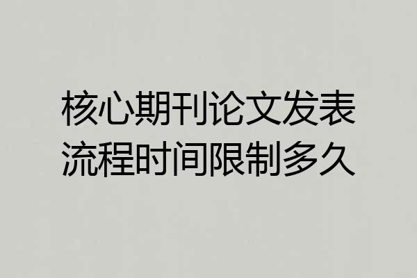 核心期刊论文发表流程时间限制多久