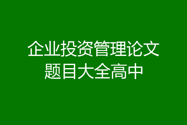 企业投资管理论文题目大全高中