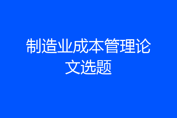 制造业成本管理论文选题