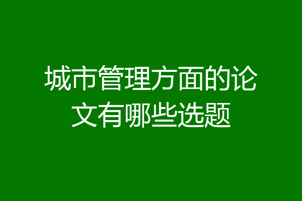 城市管理方面的论文有哪些选题