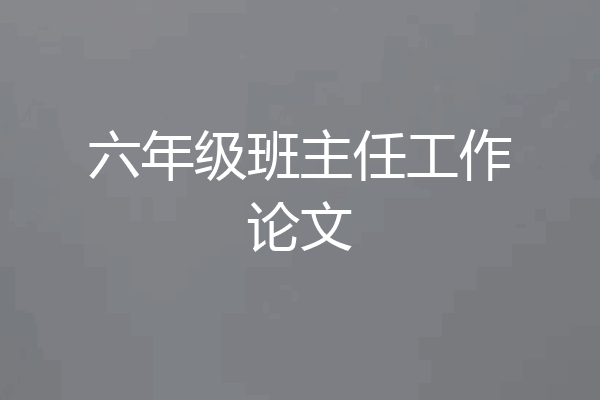 六年级班主任工作论文