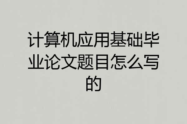 计算机应用基础毕业论文题目怎么写的