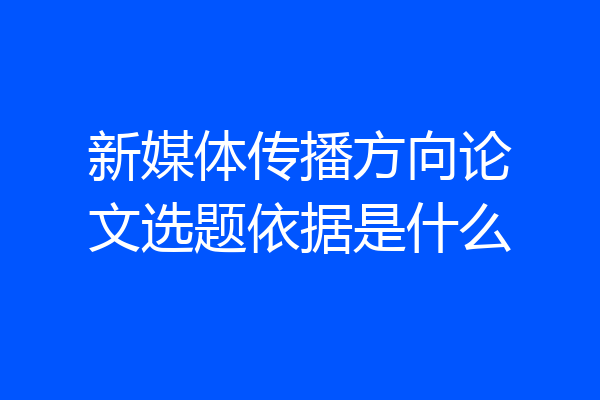 新媒体传播方向论文选题依据是什么