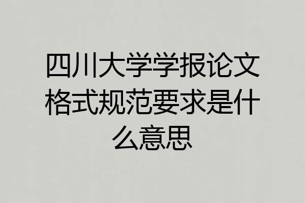 四川大学学报论文格式规范要求是什么意思