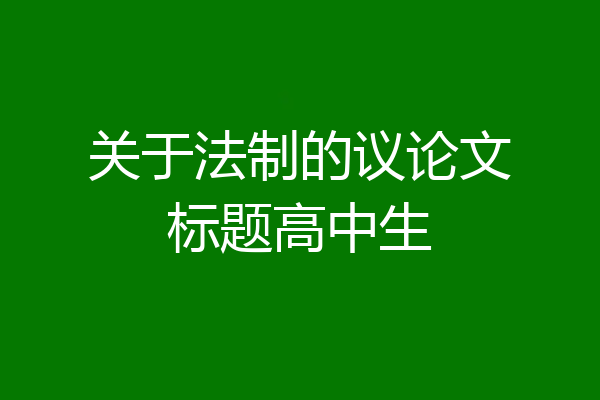 关于法制的议论文标题高中生