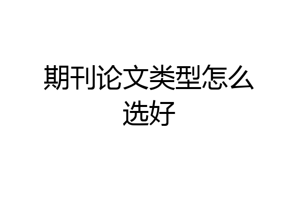 期刊论文类型怎么选好