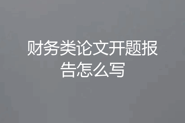 财务类论文开题报告怎么写