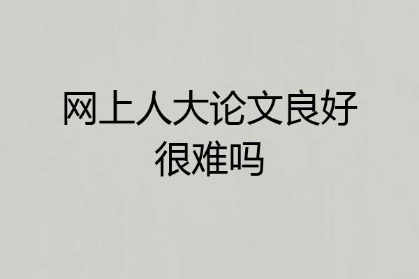 网上人大论文良好很难吗