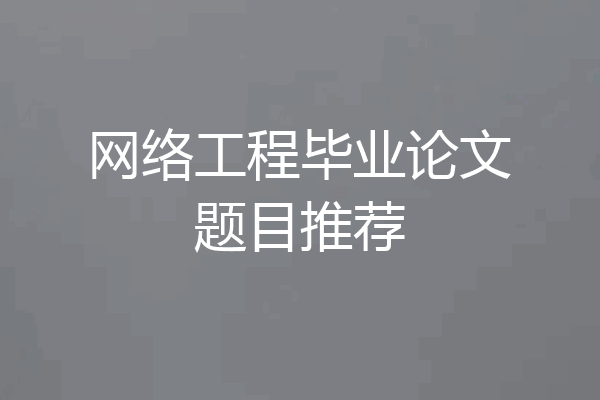 网络工程毕业论文题目推荐