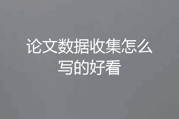 论文数据收集怎么写的好看