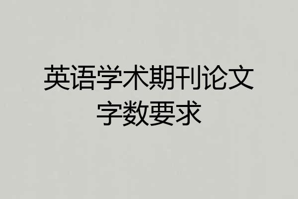 英语学术期刊论文字数要求