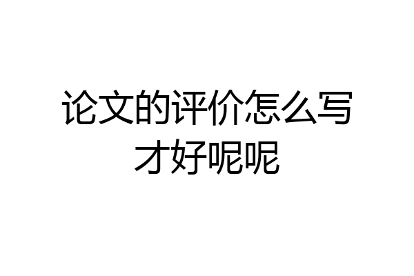 论文的评价怎么写才好呢呢