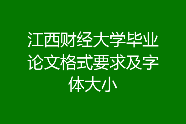 江西财经大学毕业论文格式要求及字体大小
