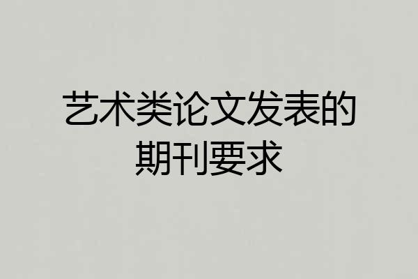 艺术类论文发表的期刊要求