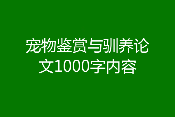 宠物鉴赏与驯养论文1000字内容