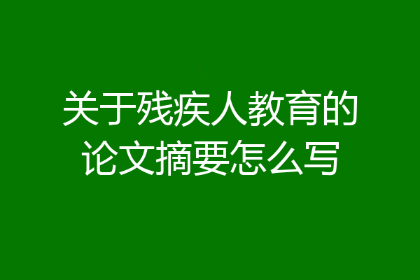 关于残疾人教育的论文摘要怎么写