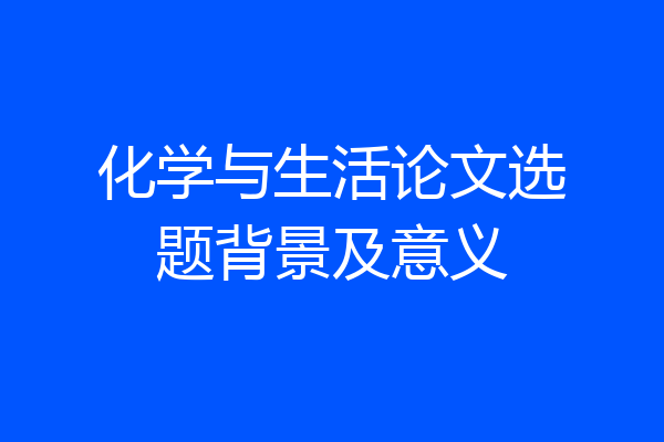 化学与生活论文选题背景及意义