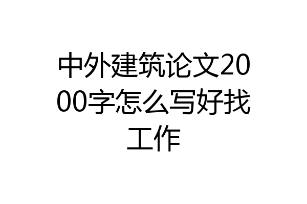 中外建筑论文2000字怎么写好找工作