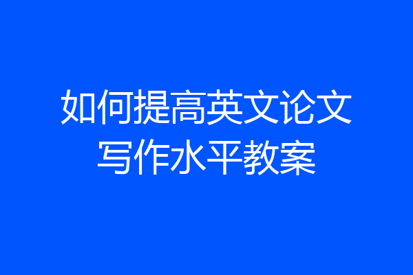 如何提高英文论文写作水平教案