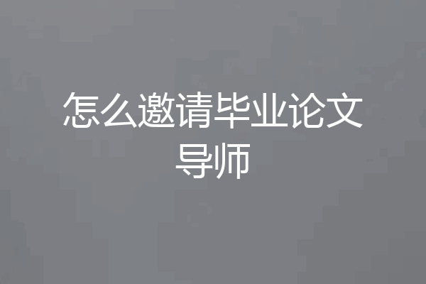 怎么邀请毕业论文导师