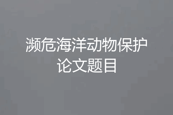 濒危海洋动物保护论文题目