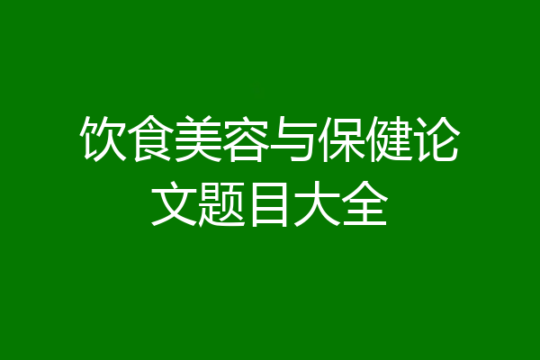 饮食美容与保健论文题目大全