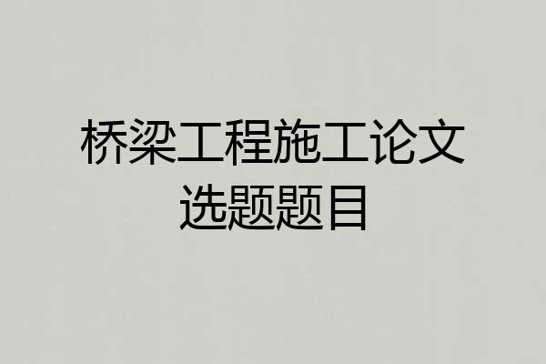 桥梁工程施工论文选题题目