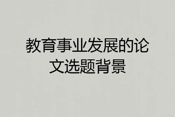 教育事业发展的论文选题背景
