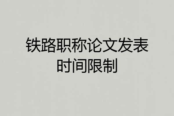 铁路职称论文发表时间限制