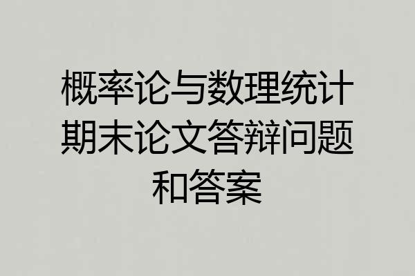 概率论与数理统计期末论文答辩问题和答案