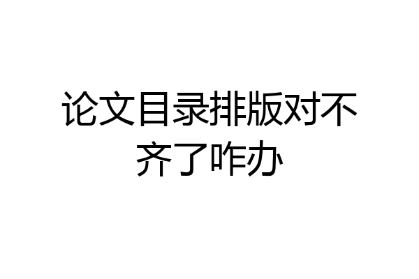 论文目录排版对不齐了咋办