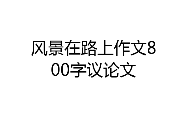 风景在路上作文800字议论文