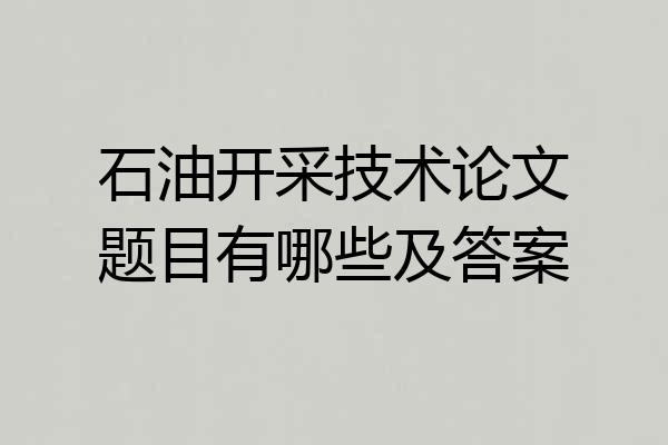 石油开采技术论文题目有哪些及答案