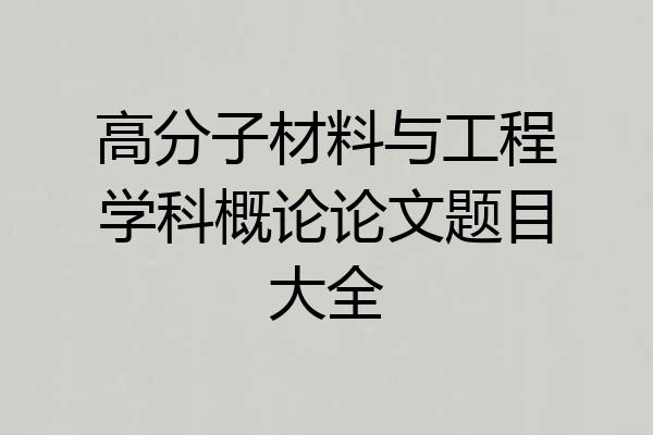 高分子材料与工程学科概论论文题目大全