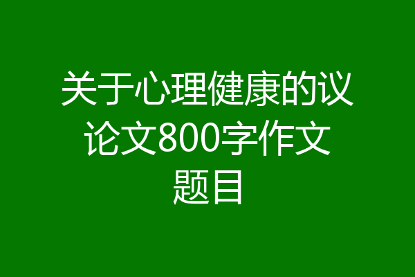 关于心理健康的议论文800字作文题目