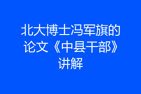 北大博士冯军旗的论文《中县干部》讲解