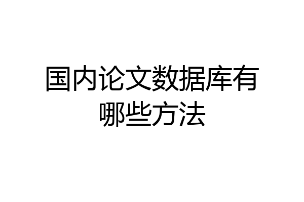 国内论文数据库有哪些方法