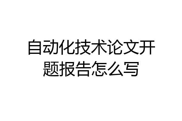 自动化技术论文开题报告怎么写