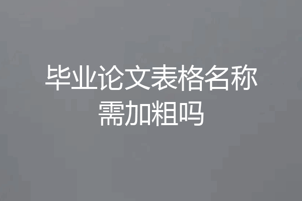 毕业论文表格名称需加粗吗