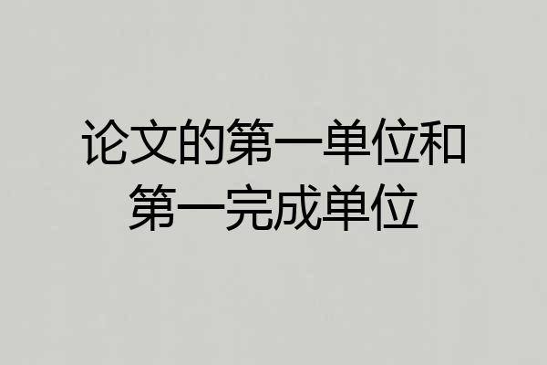 论文的第一单位和第一完成单位