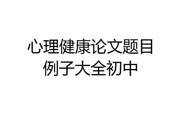 心理健康论文题目例子大全初中
