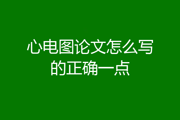 心电图论文怎么写的正确一点