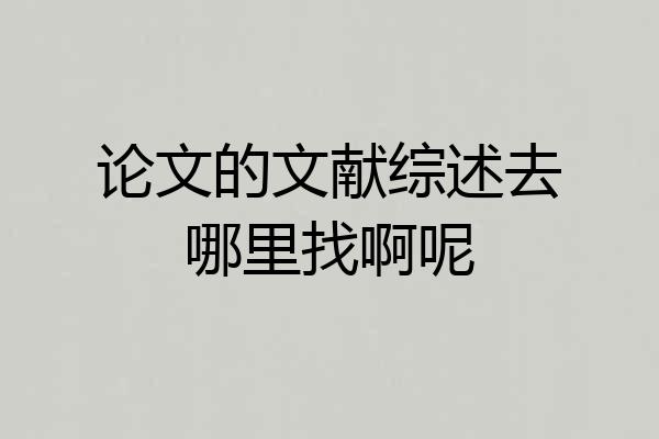 论文的文献综述去哪里找啊呢