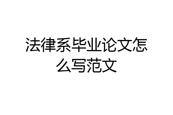 法律系毕业论文怎么写范文