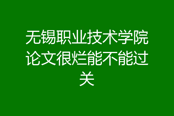 无锡职业技术学院论文很烂能不能过关