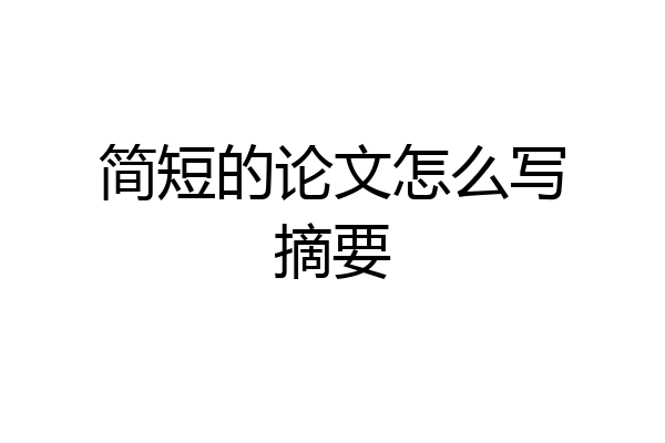 简短的论文怎么写摘要