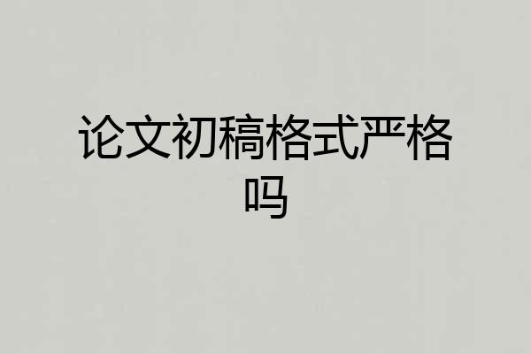 论文初稿格式严格吗